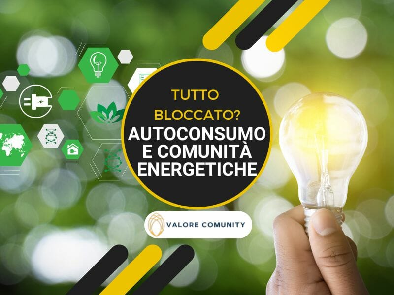 E' tutto bloccato per le comunità energetiche rinnovabili e autoconsumo oppure no?