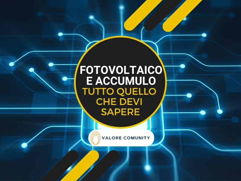 Fotovoltaico e accumulo: come ottenere il massimo dal tuo impianto a pannelli solari. I vantaggi si moltiplicano se entri a far parte delle comunità energetiche!