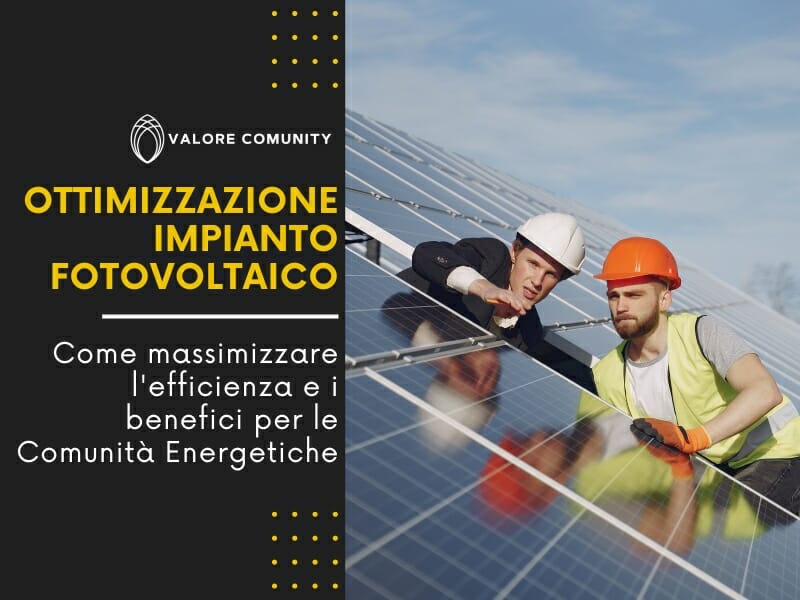 Ottimizzazione Impianto Fotovoltaico: Come Massimizzare l'Efficienza e i Benefici per le Comunità Energetiche